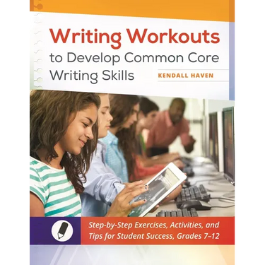 Writing Workouts to Develop Common Core Writing Skills: Step-by-Step Exercises, Activities, and Tips for Student Success, Grades 7â "12