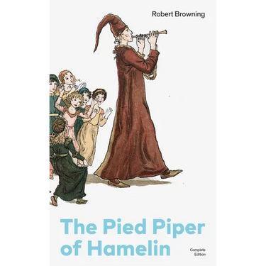 The Pied Piper of Hamelin (Complete Edition): Children's Classic - A Retold Fairy Tale by One of the Most Influential Victorian Poets and Playwrights