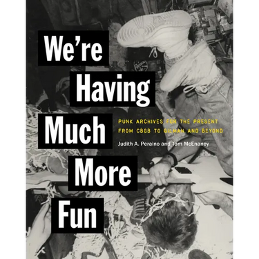 We're Having Much More Fun: Punk Archives for the Present from Cbgb to Gilman and Beyond