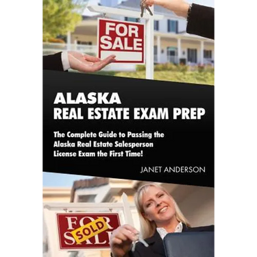 Alaska Real Estate Exam Prep: The Complete Guide to Passing the Alaska Real Estate Salesperson License Exam the First Time!