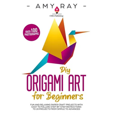 DIY Origami Art for Beginners: Fun and Relaxing Paper Craft Projects with Easy to Follow, Step-by-Step Instructions to 20 Projects from Simple to Adva