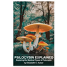 Psilocybin Explained: Exploring the Mystical Power of Psilocybin