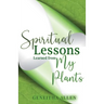 Spiritual Lessons Learned from My Plants