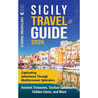 Sicily Travel Guide: Captivating Adventures Through Mediterranean Splendors, Ancient Treasures, Sicilian Landmarks, Hidden Gems, and More