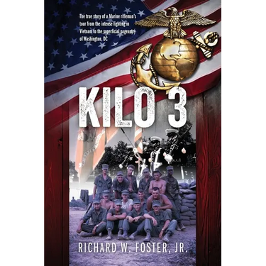 Kilo 3: The True Story of a Marine Rifleman's Tour from the Intense Fighting in Vietnam to the Superficial Pageantry of Washington, DC