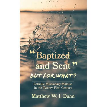 "Baptized and Sent," But for What?: Catholic Missionary Malaise in the Twenty-First Century