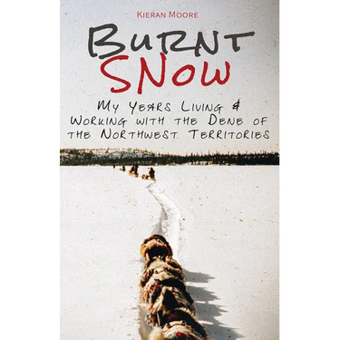 Burnt Snow: My Years Living and Working with the Dene of the Northwest Territories