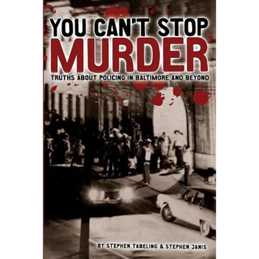 You Can't Stop Murder: Truths About Policing in Baltimore and Beyond