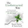 The Unobstructed Way: A True Account of the Exploration of Life After Death