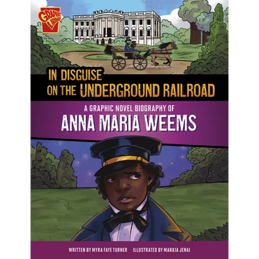 In Disguise on the Underground Railroad: A Graphic Novel Biography of Anna Maria Weems