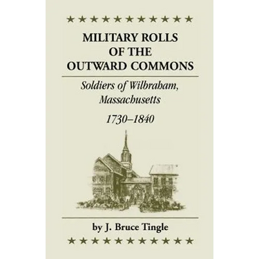 Military Rolls of the Outward Commons: Soldiers of Wilbraham, Massachusetts, 1730-1840