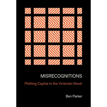 Misrecognitions: Plotting Capital in the Victorian Novel