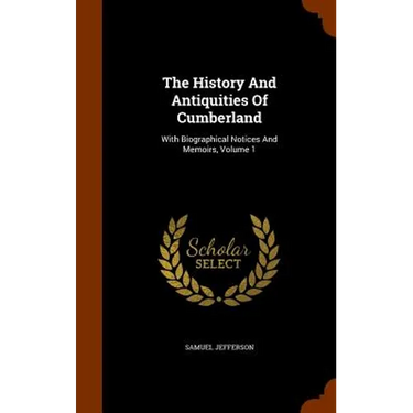 The History And Antiquities Of Cumberland: With Biographical Notices And Memoirs, Volume 1
