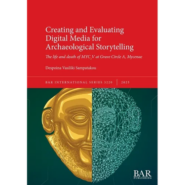 Creating and Evaluating Digital Media for Archaeological Storytelling: The life and death of MYC1V at Grave Circle A, Mycenae