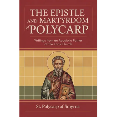 The Epistle and Martyrdom of Polycarp: Writings from an Apostolic Father of the Early Church