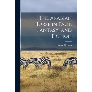The Arabian Horse in Fact, Fantasy, and Fiction