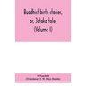 Buddhist birth stories, or, Jātaka tales: the oldest collection of folk-lore extant: being the Jātakatthavannanā (Volume I)