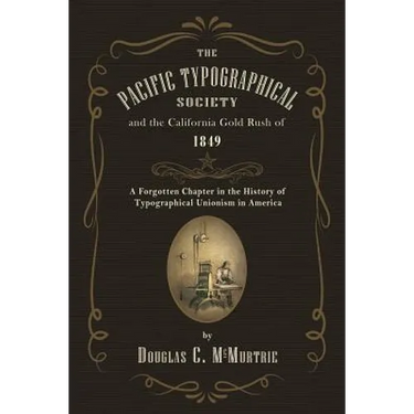 The Pacific Typographical Society and the California Gold Rush of 1849: A Forgotten Chapter in the History of Typographical Unionism in America
