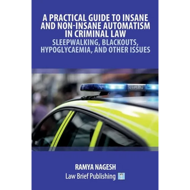A Practical Guide to Insane and Non-Insane Automatism in Criminal Law - Sleepwalking, Blackouts, Hypoglycaemia, and Other Issues
