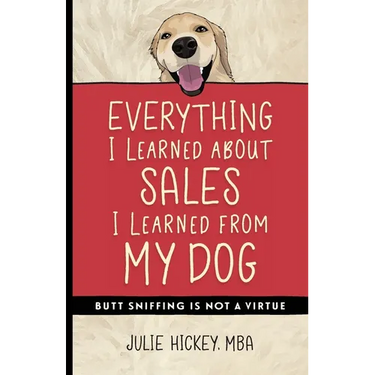 Everything I Learned About Sales I Learned From My Dog: Butt Sniffing Is Not a Virtue