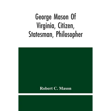 George Mason Of Virginia, Citizen, Statesman, Philosopher