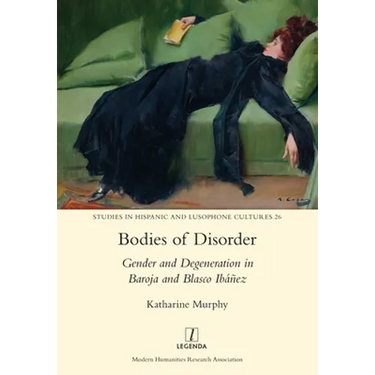 Bodies of Disorder: Gender and Degeneration in Baroja and Blasco Ibáñez