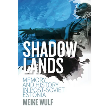 Shadowlands: Memory and History in Post-Soviet Estonia