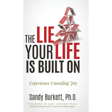 The Lie Your Life Is Built On: Experience Unending Joy