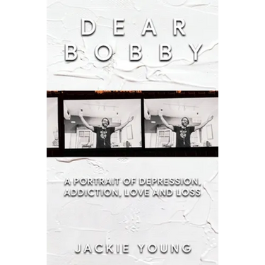 Dear Bobby: A Portrait of Addiction, Depression, Love and Loss