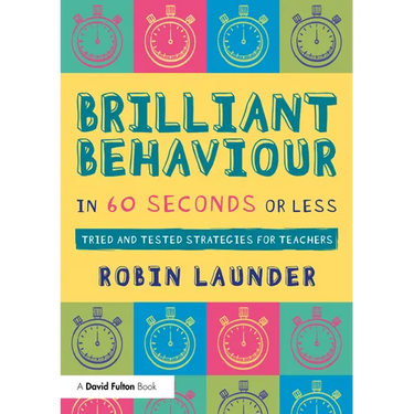 Brilliant Behaviour in 60 Seconds or Less: Tried and Tested Strategies for Teachers