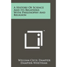 A History of Science and Its Relations with Philosophy and Religion