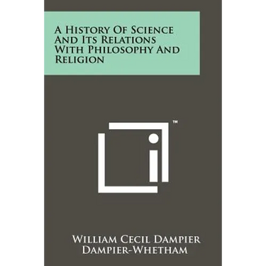 A History of Science and Its Relations with Philosophy and Religion