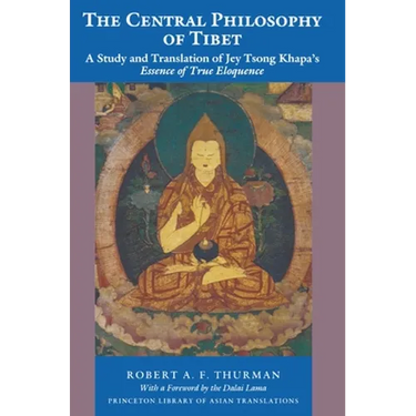 The Central Philosophy of Tibet: A Study and Translation of Jey Tsong Khapa's Essence of True Eloquence