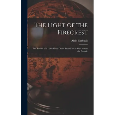 The Fight of the Firecrest: the Record of a Lone-hand Cruise From East to West Across the Atlantic