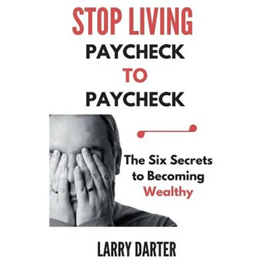 Stop Living Paycheck to Paycheck: The Six Secrets to Becoming Wealthy