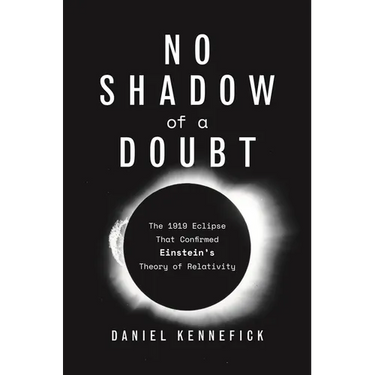 No Shadow of a Doubt: The 1919 Eclipse That Confirmed Einstein's Theory of Relativity