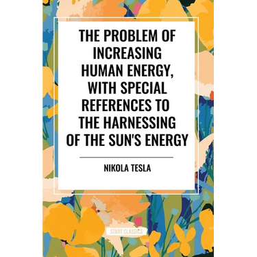 The Problem of Increasing Human Energy, with Special References to the Harnessing of the Sun's Energy