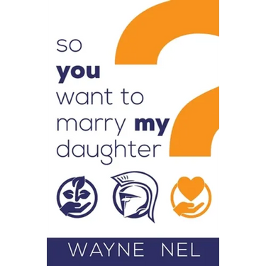 So You Want to Marry My Daughter: A Handbook for Brave Men