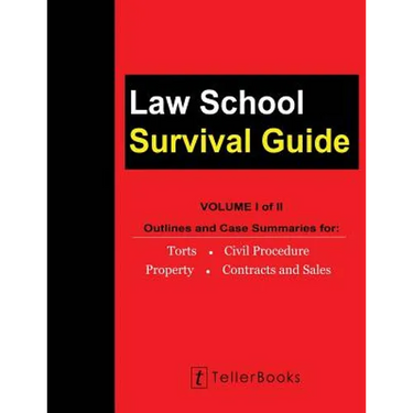 Law School Survival Guide (Volume I of II): Outlines and Case Summaries for Torts, Civil Procedure, Property, Contracts and Sales