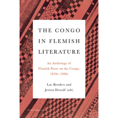 The Congo in Flemish Literature: An Anthology of Flemish Prose on the Congo, 1870s-1990s