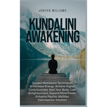 Kundalini Awakening: Guided Meditation Techniques to Increase Energy, Achieve Higher Consciousness, Heal Your Body, Gain Enlightenment, Exp