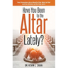 Have You Been to the Altar Lately?: Your Encounters Are a Result of the Word of God and the Ministry of the Holy Spirit