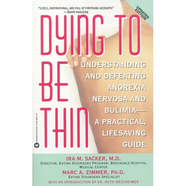 Dying to Be Thin: Understanding and Defeating Anorexia Nervosa and Bulimia--A Practical, Lifesaving Guide