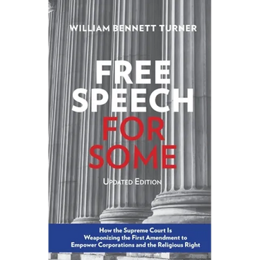 Free Speech for Some: How the Supreme Court Is Weaponizing the First Amendment to Empower Corporations and the Religious Right: Updated Edition