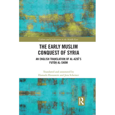The Early Muslim Conquest of Syria: An English Translation of al-Azdī's Futūḥ al-Shām