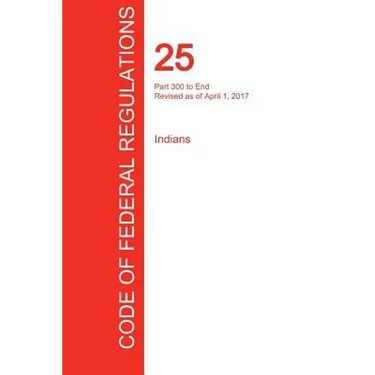 CFR 25, Part 300 to End, Indians, April 01, 2017 (Volume 2 of 2)
