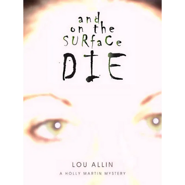 And on the Surface Die: A Holly Martin Mystery