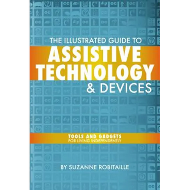 The Illustrated Guide to Assistive Technology & Devices: Tools And Gadgets For Living Independently