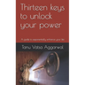 Thirteen keys to unlock your power: A guide to exponentially enhance your life