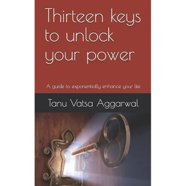 Thirteen keys to unlock your power: A guide to exponentially enhance your life